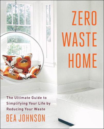 Zero waste home: the ultimate guide to simplifying your life by reducing your waste