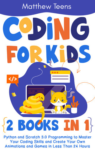 Coding for Kids: 2 Books in 1: Python and Scratch 3.0 Programming to Master Your Coding Skills and Create Your Own Animations and Games in Less Than 24 Hours