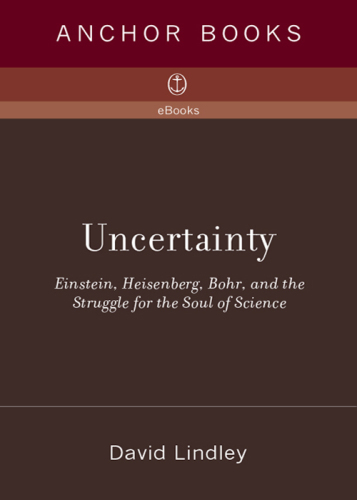 Uncertainty: Einstein, Heisenberg, Bohr, and the struggle for the soul of science