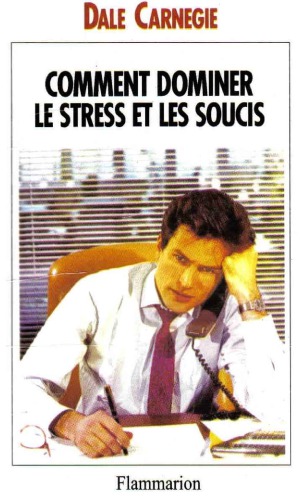 Comment dominer le stress et les soucis: prenez la vie du bon côté