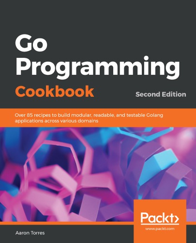 Go Programming Cookbook: Over 85 recipes to build modular, readable, and testable Golang applications across various domains - Second Edition