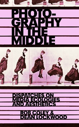 Photography in the Middle : Dispatches on Media Ecologies and Aesthetics