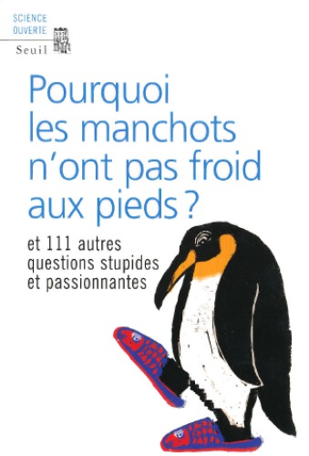 Pourquoi les manchots n'ont pas froid aux pieds?: et 111 autres questions stupides et passionnantes