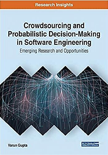 Crowdsourcing and Probabilistic Decision-making in Software Engineering: Emerging Research and Opportunities