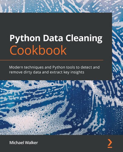 Python Data Cleaning Cookbook: Modern techniques and Python tools to detect and remove dirty data to extract key insights