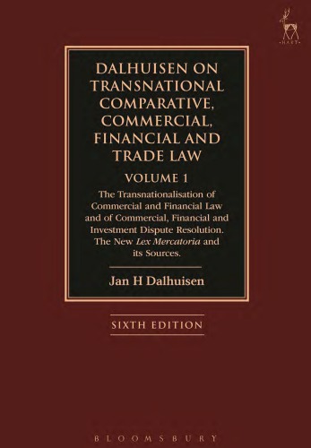 Dalhuisen on Transnational Comparative, Commercial, Financial and Trade Law Volume 1: The Transnationalisation of Commercial and Financial Law and of Commercial, Financial and Investment Dispute Resolution. The New Lex Mercatoria and its Sources