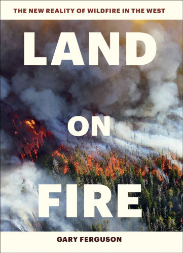 Land on fire: the new reality of wildfire in the West