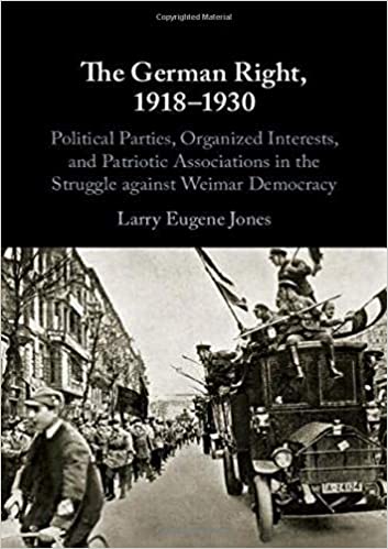 The German Right, 1918-1930: Political Parties, Organized Interests, and Patriotic Associations in the Struggle Against Weimar Democracy