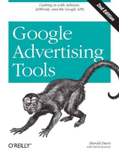 Google advertising tools: cashing in with AdSense, AdWords, and the Google APIs