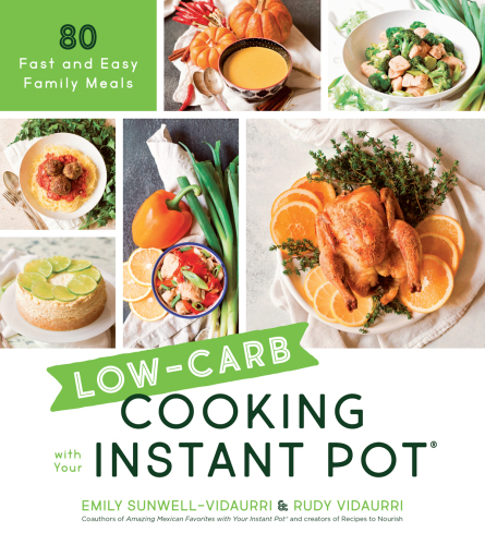 Low-Carb Cooking with Your Instant Pot: 80 Fast Easy Recipes That are Light on the Carbs But Big on Flavor