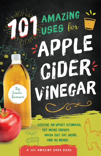 Apple cider vinegar: 101 ways to use apple cider vinegar to fight disease, manage symptoms and feel beautiful naturally