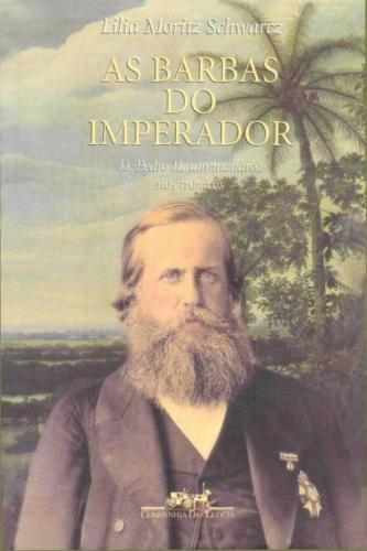 As barbas do imperador: D. Pedro II, um monarca nos trópicos