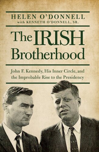 The Irish Brotherhood: John F. Kennedy, His Inner Circle, and the Improbable Rise to the Presidency