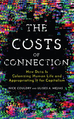 The Costs of Connection: How Data Is Colonizing Human Life and Appropriating It for Capitalism