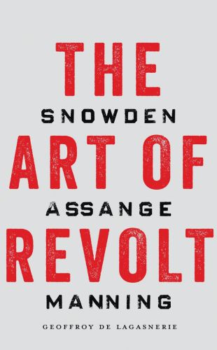 The art of revolt Snowden, Assange, Manning