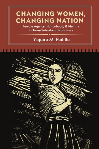 Changing Women, Changing Nation: Female Agency, Nationhood, and Identity in Trans-Salvadoran Narratives (SUNY Series in Latin American and Iberian Thought and Culture)