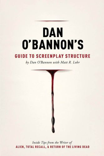 Dan O'Bannon's guide to screenplay structure: inside tips from the writer of Alien, Total recall & the return of the living dead