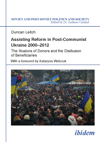 Assisting reform in post-communist Ukraine, 2000 -2012: the illusions of donors and the disillusion of beneficiaries