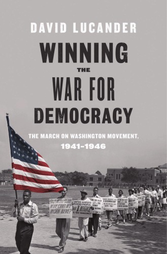 Winning the war for democracy: the March on Washington Movement, 1941-1946