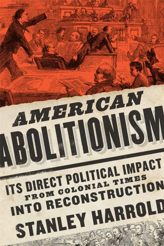 American abolitionism: its direct political impact from colonial times to reconstruction