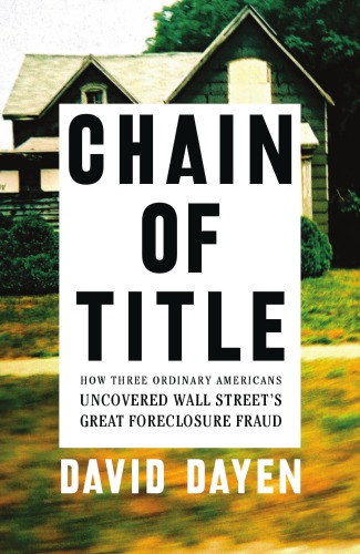 Chain of title: how three ordinary Americans uncovered Wall Street's great foreclosure fraud