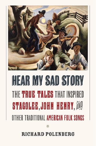 Hear my sad story: the true tales that inspired 'Stagolee,' 'John Henry,' and other traditional American folk songs