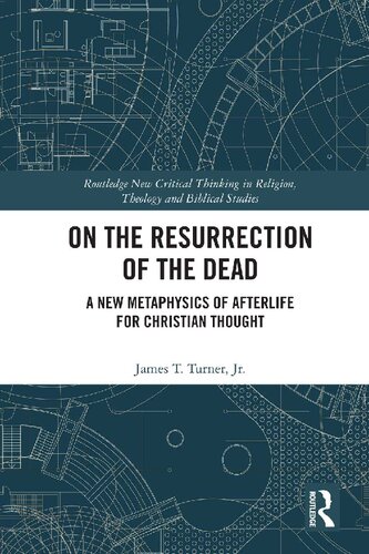 On the Resurrection of the Dead: A New Metaphysics of Afterlife for Christian Thought (Routledge New Critical Thinking in Religion, Theology and Biblical Studies)