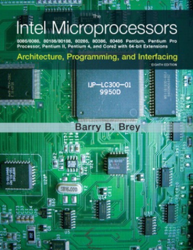 The Intel microprocessors: 8086/8088, 80186/80188, 80286, 80386, 80486, Pentium, Pentium Pro processor, Pentium II, Pentium III, Pentium 4, and Core2 with 64-bit extensions: architecture, programming, and interfacing