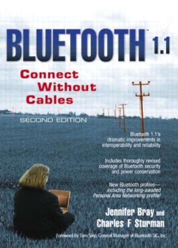 Bluetooth: connect without cables ; [Bluetooth 1.1's dramatic improvements in interoperability and reliability ; includes thoroughly revised coverage of Bluetooth security and power conservation; new Bluetooth profiles - including the long-awaited Personal Area Networking profile!]. Jennifer Bray; Charles F. Sturman. [Foreword by Tom Siep]