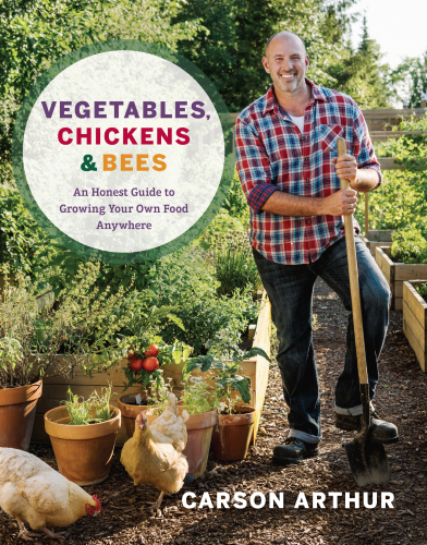 Vegetables, Chickens & Bees: An Honest Guide to Growing Your Own Food Anywhere