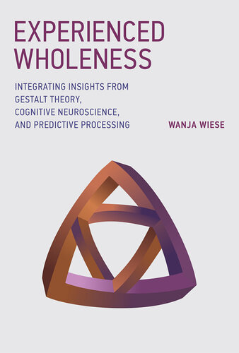 Experienced Wholeness: Integrating Insights from Gestalt Theory, Cognitive Neuroscience, and Predictive Processing