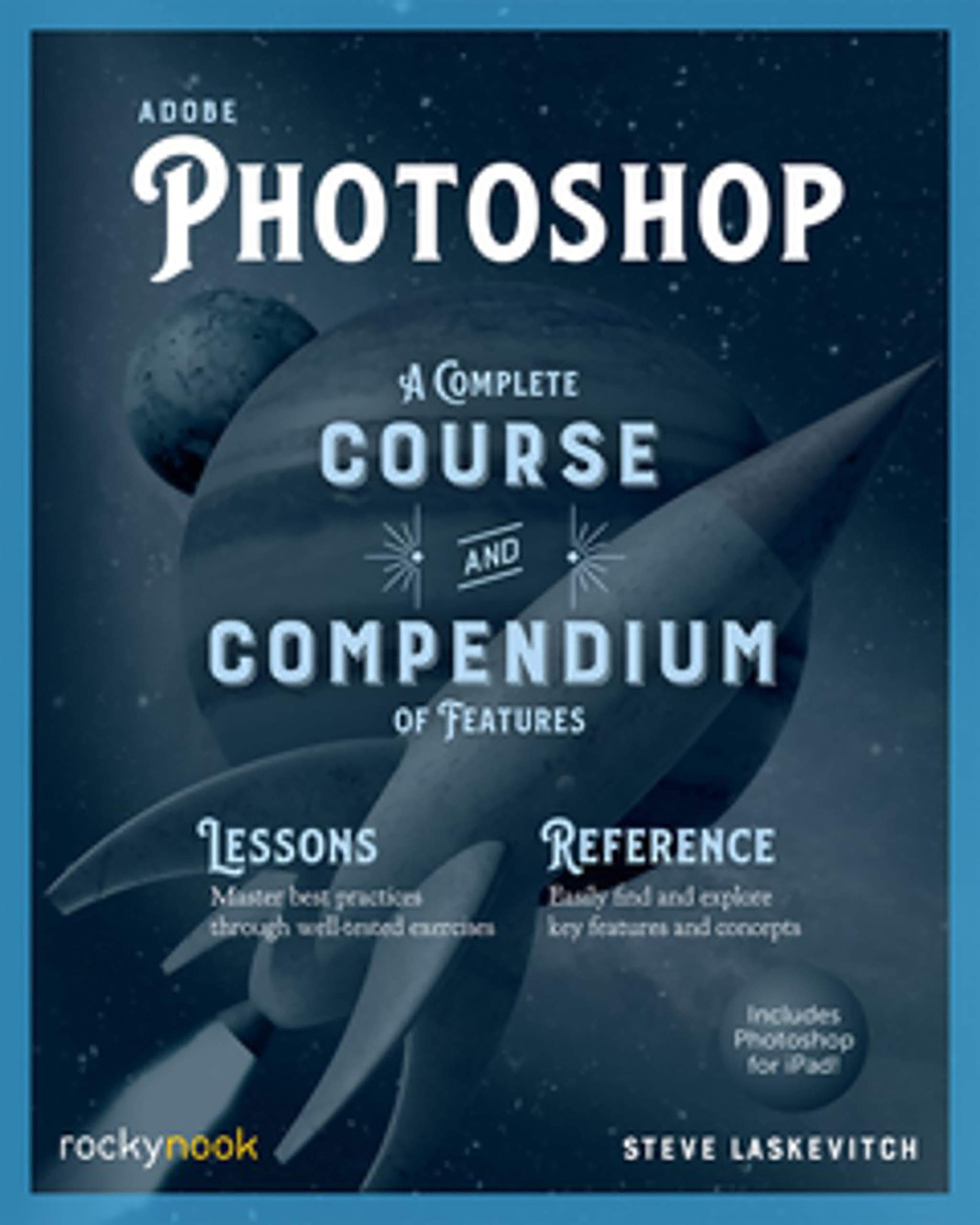 Adobe Photoshop: A Complete Course and Compendium of Features