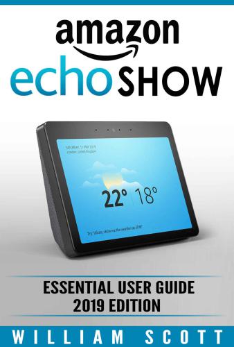 Amazon Echo Show 2nd Generation: Essential User Guide for Echo Show and Alexa Make the Best Use of the All-new Echo Show