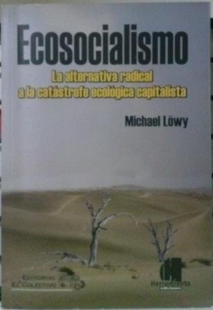 Ecosocialismo : la alternativa radical a la catástrofe ecológica capitalista