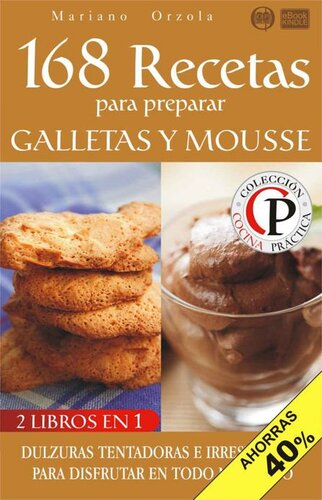 168 RECETAS PARA PREPARAR GALLETAS Y MOUSSE: Dulzuras tentadoras e irresistibles para disfrutar en todo momento (Colección Cocina Práctica - Edición 2 en 1 nº 92) (Spanish Edition)