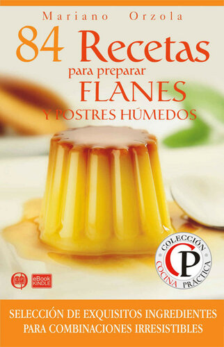 84 RECETAS PARA PREPARAR FLANES Y POSTRES HÚMEDOS: Selección de exquisitos ingredientes para combinaciones irresistibles (Colección Cocina Práctica nº 57) (Spanish Edition)