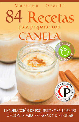 84 RECETAS PARA PREPARAR CON CANELA: Una selección de exquisitas y saludables opciones para preparar y disfrutar (Colección Cocina Práctica nº 65) (Spanish Edition)