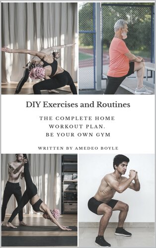 DIY Exercises and Routines: The Complete Home Workout Plan. Be Your Own Gym