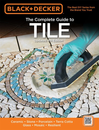 Black & Decker the Complete Guide to Tile, 4th Edition: Ceramic * Stone * Porcelain * Terra Cotta * Glass * Mosaic * Resilient