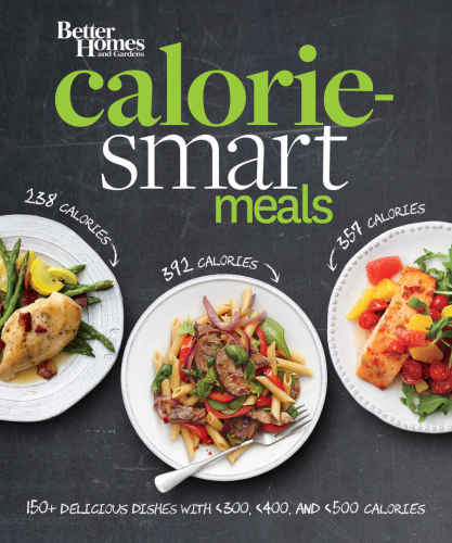 Better Homes and Gardens Calorie-Smart Meals: 150 Recipes for Delicious 300-, 400-, and 500-Calorie Dishes