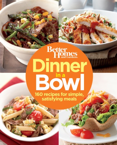 Better Homes and Gardens Dinner in a Bowl: 160 Recipes for Simple, Satisfying Meals