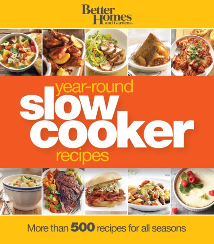 Better Homes and Gardens Year-Round Slow Cooker Recipes: More than 500 Recipes for All Seasons