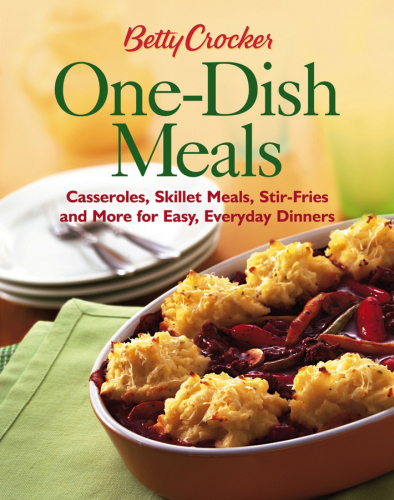 Betty Crocker One-Dish Meals: Casseroles, Skillet Meals, Stir-Fries and More for Easy, Everyday Dinners