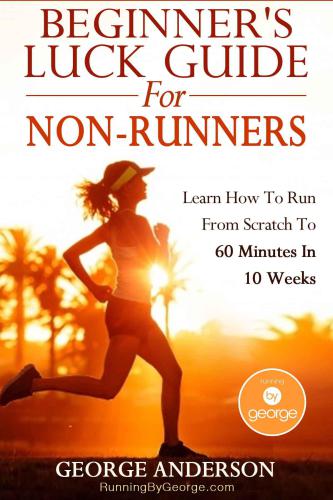 Beginner's Luck Guide For Non-Runners: Learn to Run from Scratch to an Hour in 10 Weeks