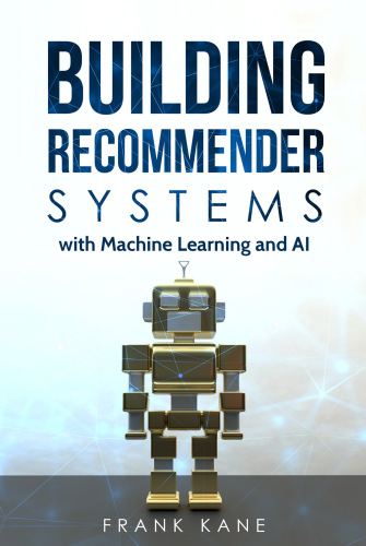 Building Recommender Systems with Machine Learning and AI: Help people discover new products and content with deep learning, neural networks, and machine learning recommendations