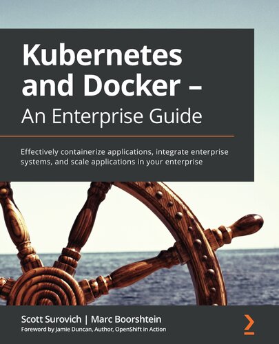 Kubernetes and Docker - An Enterprise Guide: Effectively containerize applications, integrate enterprise systems and scale applications in your enterprise