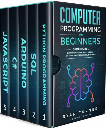 Computer Programming for Beginners: 5 books in 1: Python programming + SQL + Arduino + C# + Javascript to become skilled faster