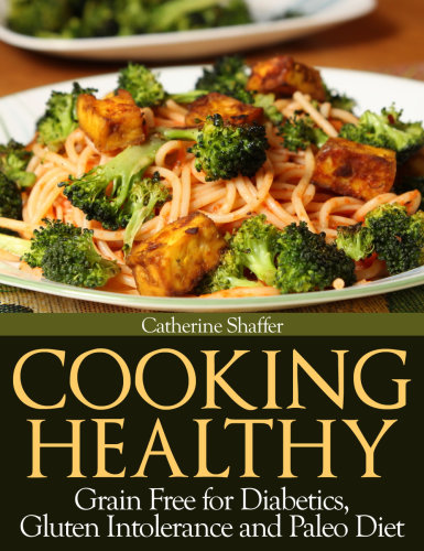 Cooking Healthy: Grain Free for Diabetics, Gluten Intolerance and Paleo Diet