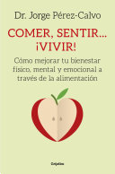 Comer, sentir... ¡vivir!: Cómo mejorar tu bienestar físico, mental y emocional a través de la alimentación