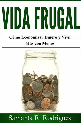 Vida Frugal: Cómo Economizar Dinero y Vivir Más Con Menos. (Spanish Edition)